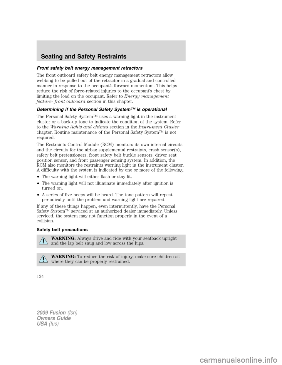 FORD FUSION (AMERICAS) 2009 1.G Owners Manual Front safety belt energy management retractors
The front outboard safety belt energy management retractors allow
webbing to be pulled out of the retractor in a gradual and controlled
manner in respons FORD FUSION (AMERICAS) 2009 1.G Owners Manual Front safety belt energy management retractors
The front outboard safety belt energy management retractors allow
webbing to be pulled out of the retractor in a gradual and controlled
manner in respons