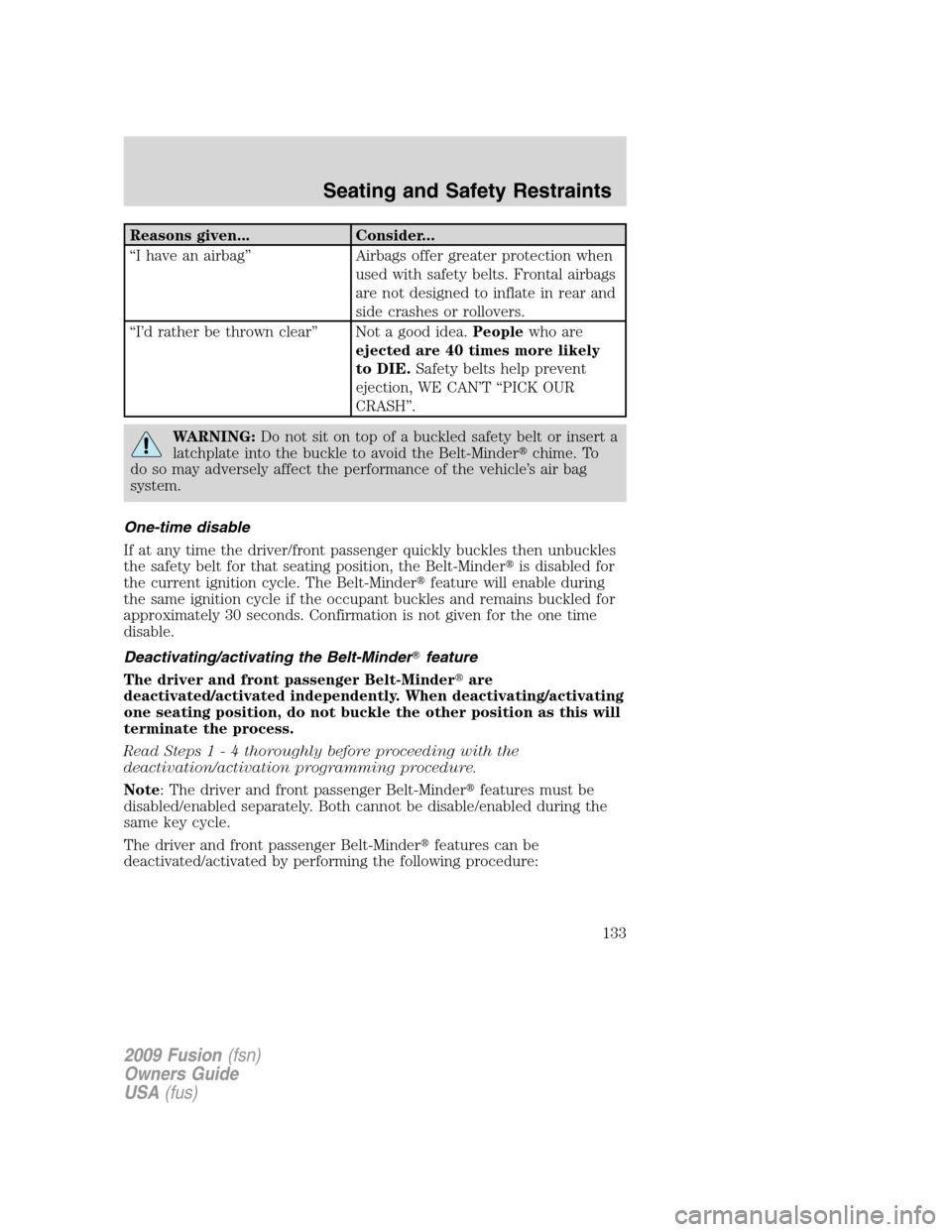 FORD FUSION (AMERICAS) 2009 1.G Owners Manual Reasons given... Consider...
“I have an airbag” Airbags offer greater protection when
used with safety belts. Frontal airbags
are not designed to inflate in rear and
side crashes or rollovers.
“