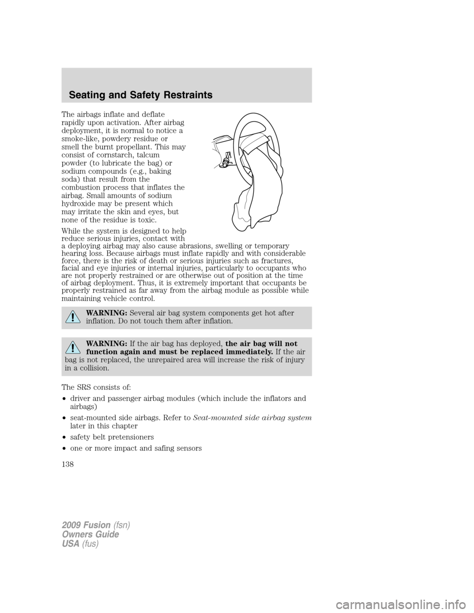 FORD FUSION (AMERICAS) 2009 1.G User Guide The airbags inflate and deflate
rapidly upon activation. After airbag
deployment, it is normal to notice a
smoke-like, powdery residue or
smell the burnt propellant. This may
consist of cornstarch, ta