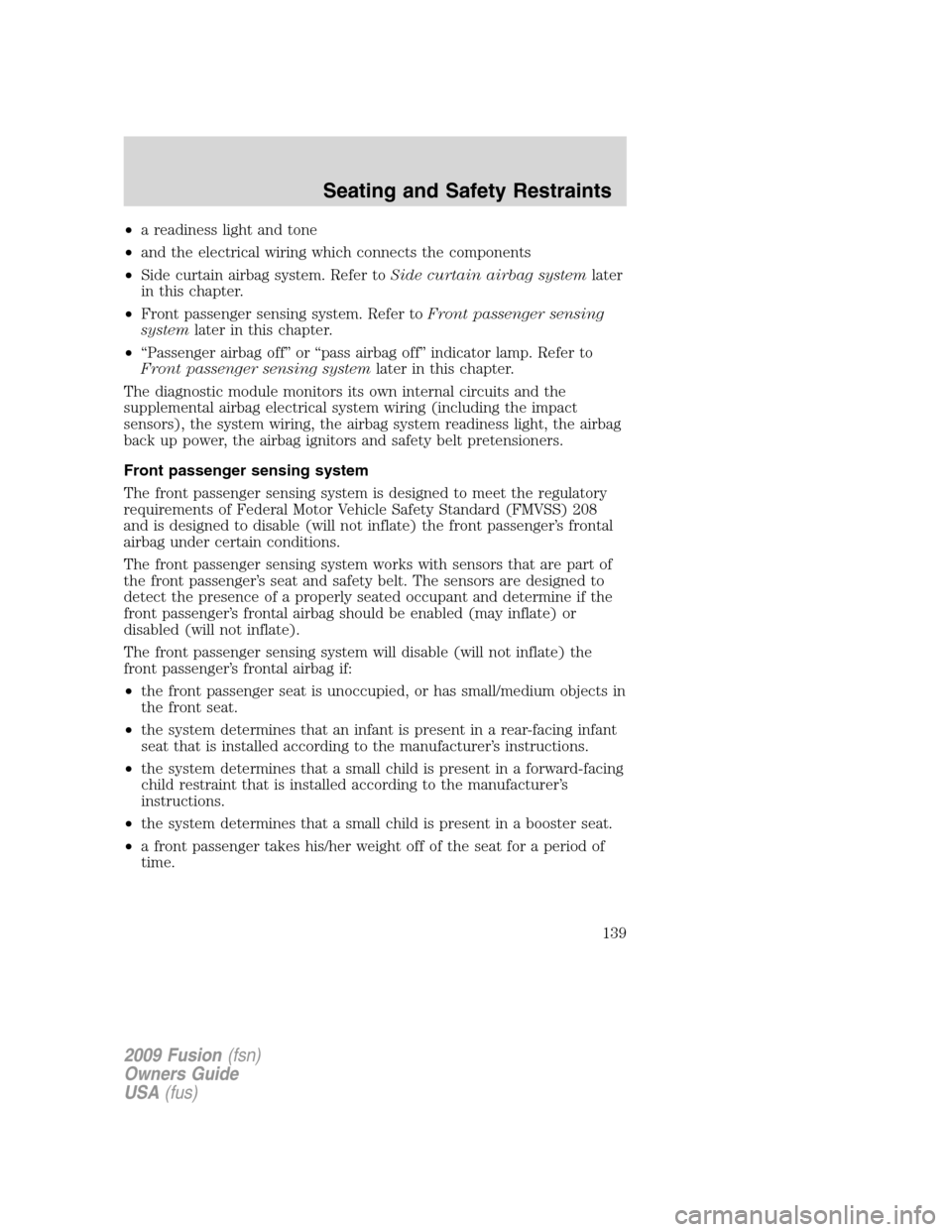 FORD FUSION (AMERICAS) 2009 1.G User Guide •a readiness light and tone
•and the electrical wiring which connects the components
•Side curtain airbag system. Refer toSide curtain airbag systemlater
in this chapter.
•Front passenger sens