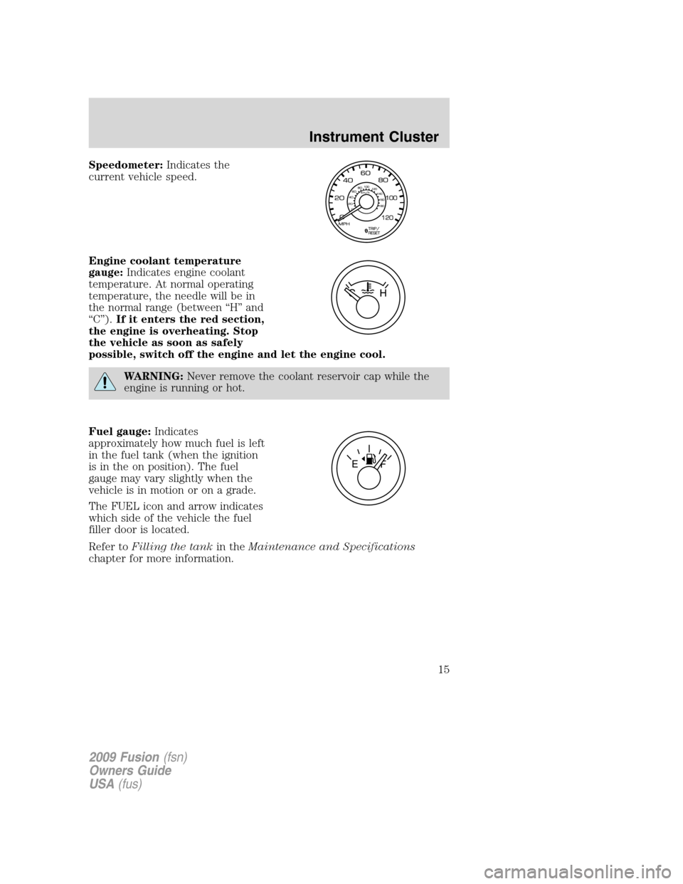 FORD FUSION (AMERICAS) 2009 1.G User Guide Speedometer:Indicates the
current vehicle speed.
Engine coolant temperature
gauge:Indicates engine coolant
temperature. At normal operating
temperature, the needle will be in
the normal range (between