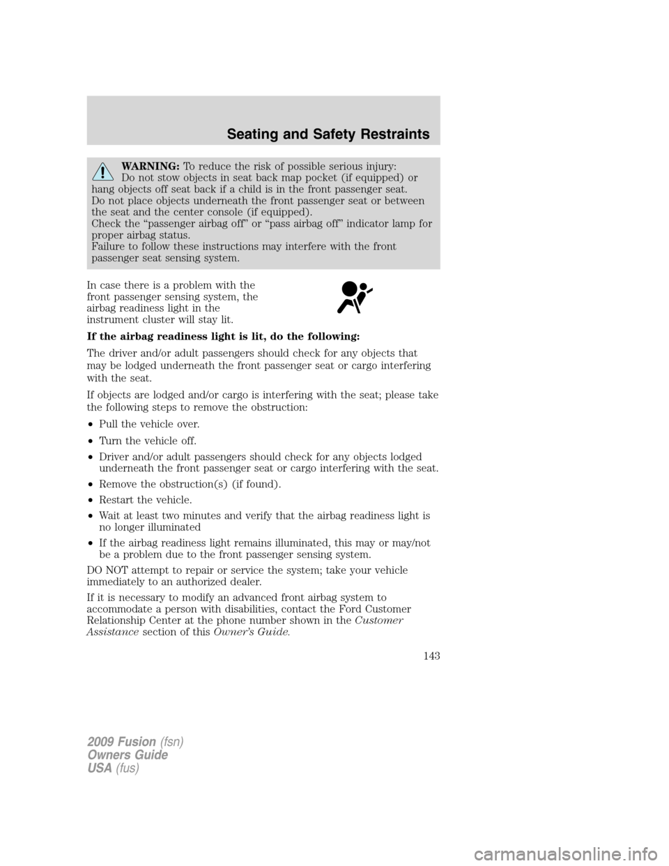 FORD FUSION (AMERICAS) 2009 1.G Owners Manual WARNING:To reduce the risk of possible serious injury:
Do not stow objects in seat back map pocket (if equipped) or
hang objects off seat back if a child is in the front passenger seat.
Do not place o