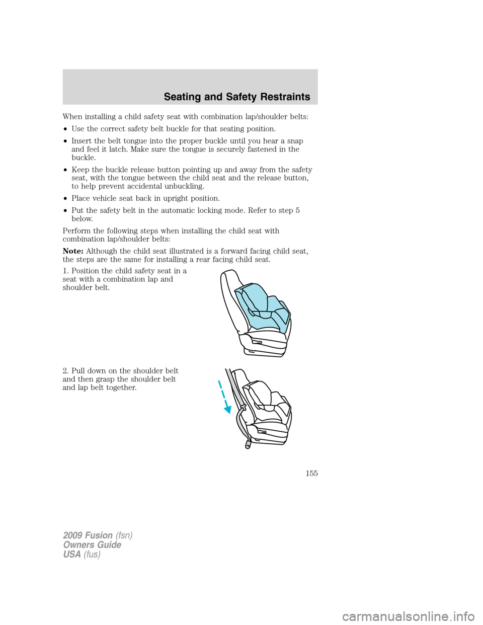 FORD FUSION (AMERICAS) 2009 1.G Owners Manual When installing a child safety seat with combination lap/shoulder belts:
•Use the correct safety belt buckle for that seating position.
•Insert the belt tongue into the proper buckle until you hea