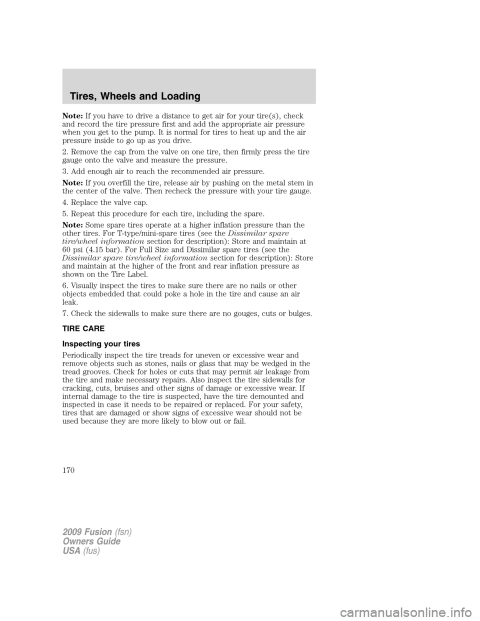 FORD FUSION (AMERICAS) 2009 1.G Owners Manual Note:If you have to drive a distance to get air for your tire(s), check
and record the tire pressure first and add the appropriate air pressure
when you get to the pump. It is normal for tires to heat