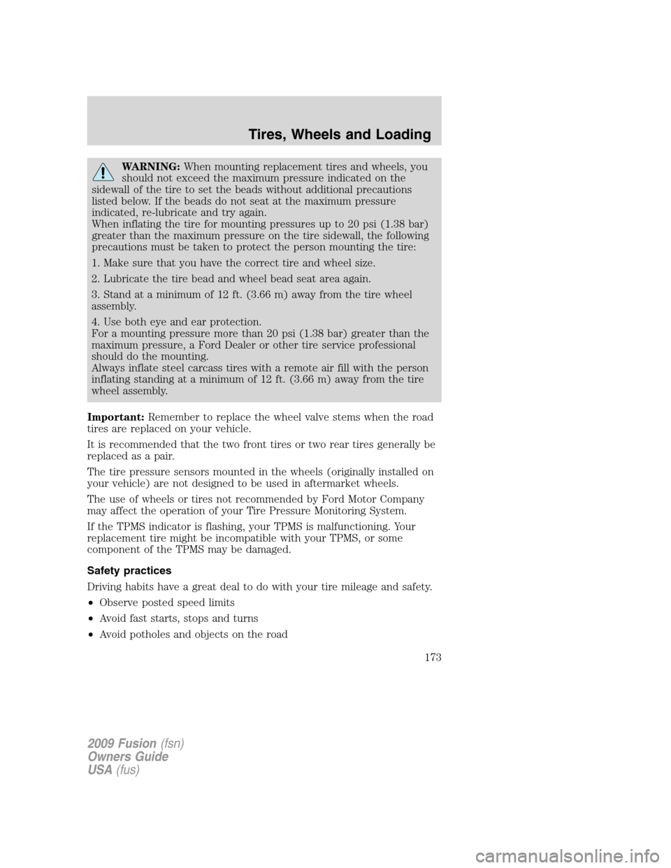 FORD FUSION (AMERICAS) 2009 1.G Owners Manual WARNING:When mounting replacement tires and wheels, you
should not exceed the maximum pressure indicated on the
sidewall of the tire to set the beads without additional precautions
listed below. If th