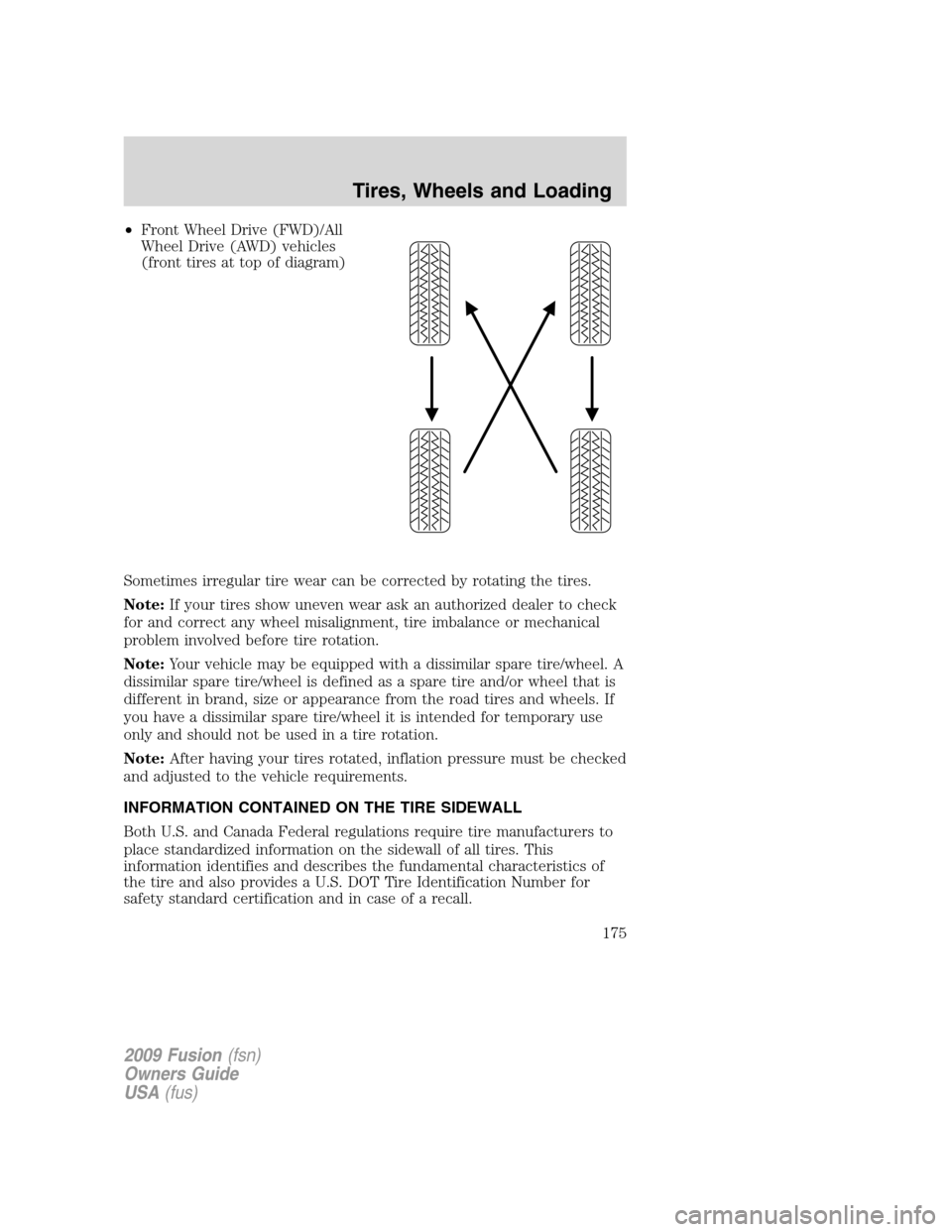 FORD FUSION (AMERICAS) 2009 1.G Owners Manual •Front Wheel Drive (FWD)/All
Wheel Drive (AWD) vehicles
(front tires at top of diagram)
Sometimes irregular tire wear can be corrected by rotating the tires.
Note:If your tires show uneven wear ask 