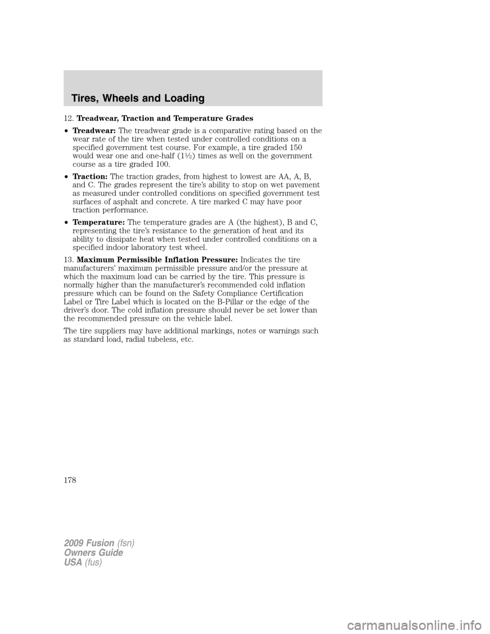 FORD FUSION (AMERICAS) 2009 1.G Owners Manual 12.Treadwear, Traction and Temperature Grades
•Treadwear:The treadwear grade is a comparative rating based on the
wear rate of the tire when tested under controlled conditions on a
specified governm