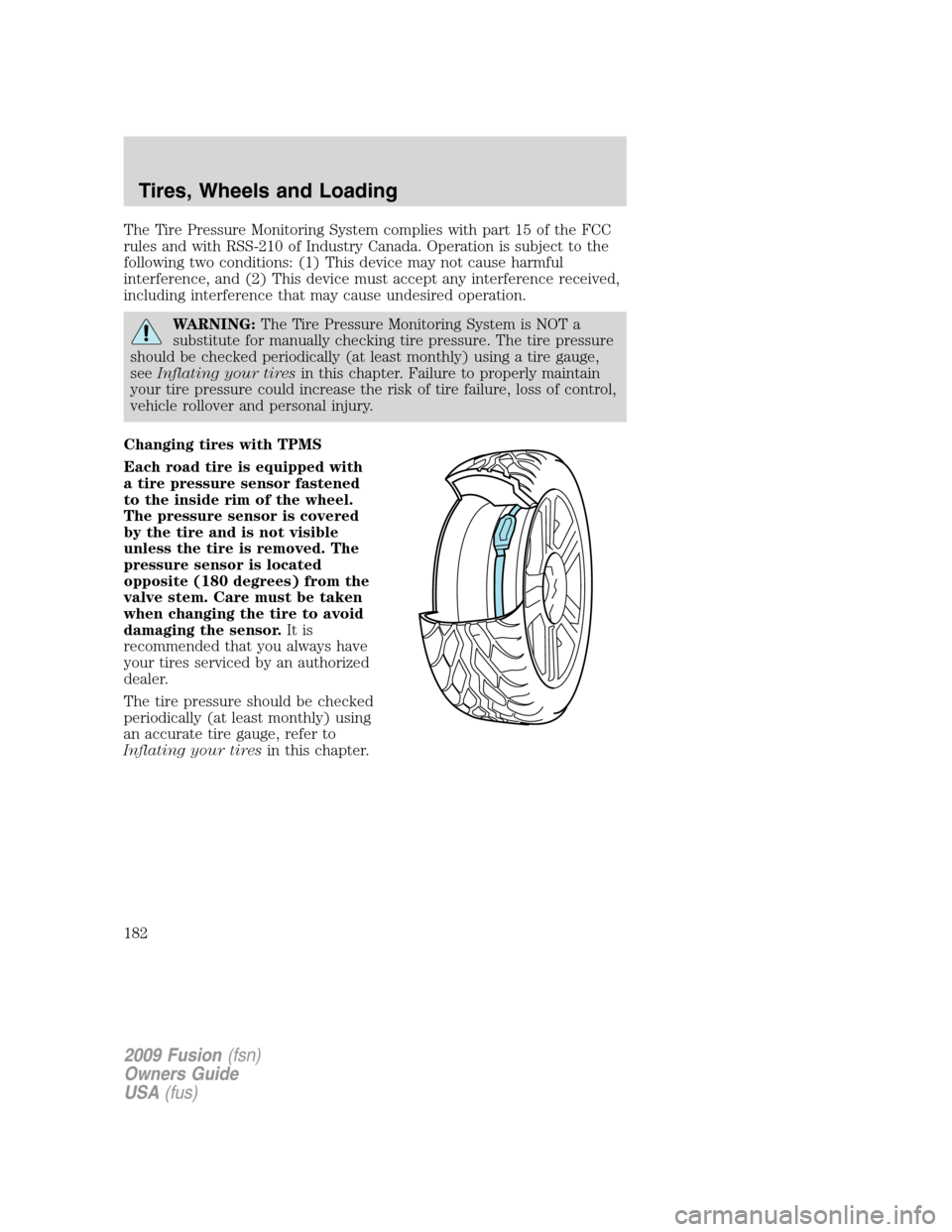 FORD FUSION (AMERICAS) 2009 1.G Owners Manual The Tire Pressure Monitoring System complies with part 15 of the FCC
rules and with RSS-210 of Industry Canada. Operation is subject to the
following two conditions: (1) This device may not cause harm