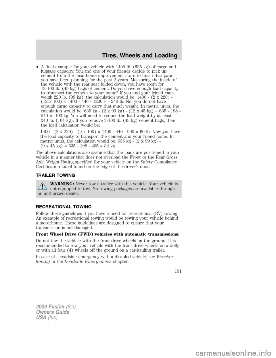 FORD FUSION (AMERICAS) 2009 1.G Owners Manual •A final example for your vehicle with 1400 lb. (635 kg) of cargo and
luggage capacity. You and one of your friends decide to pick up
cement from the local home improvement store to finish that pati FORD FUSION (AMERICAS) 2009 1.G Owners Manual •A final example for your vehicle with 1400 lb. (635 kg) of cargo and
luggage capacity. You and one of your friends decide to pick up
cement from the local home improvement store to finish that pati