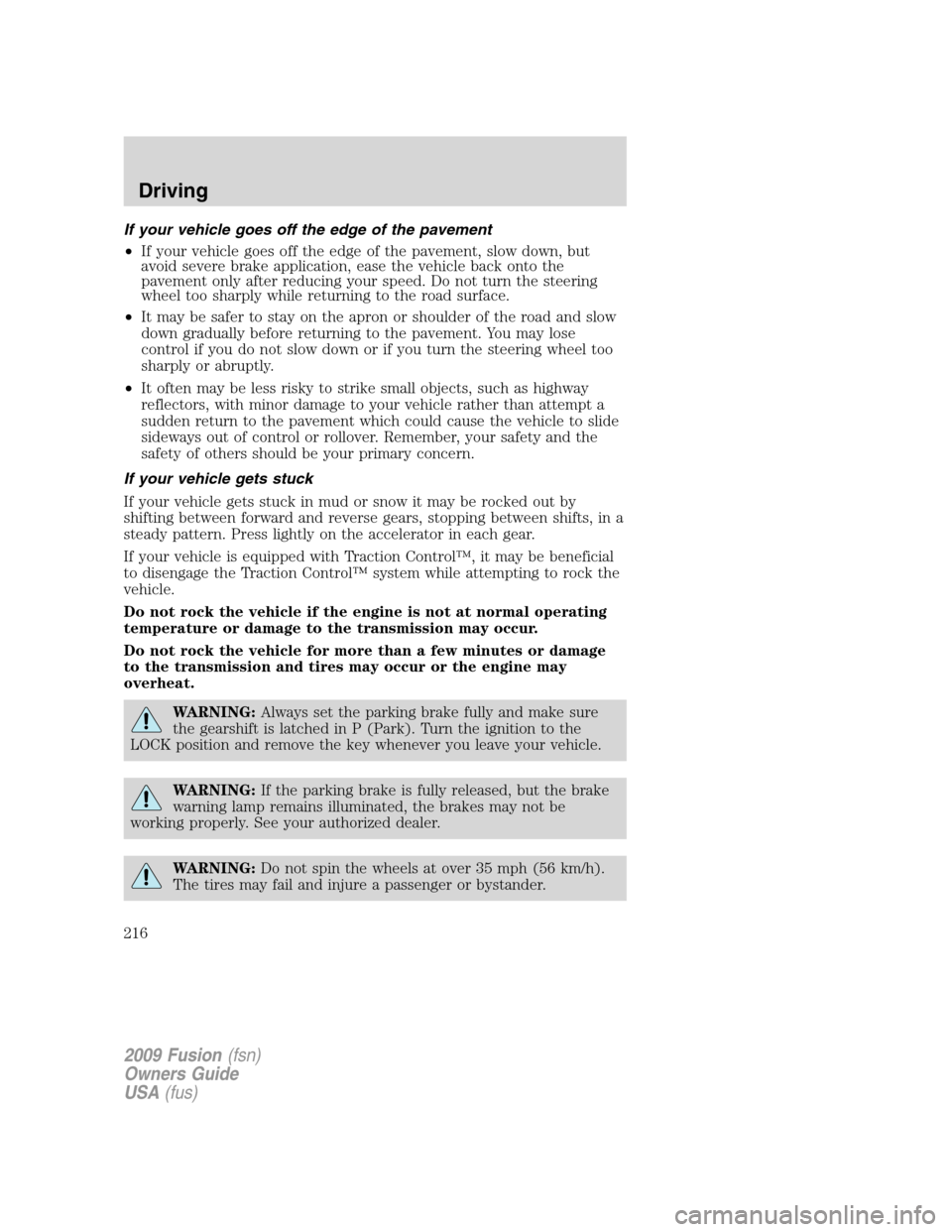 FORD FUSION (AMERICAS) 2009 1.G Owners Manual If your vehicle goes off the edge of the pavement
•If your vehicle goes off the edge of the pavement, slow down, but
avoid severe brake application, ease the vehicle back onto the
pavement only afte FORD FUSION (AMERICAS) 2009 1.G Owners Manual If your vehicle goes off the edge of the pavement
•If your vehicle goes off the edge of the pavement, slow down, but
avoid severe brake application, ease the vehicle back onto the
pavement only afte