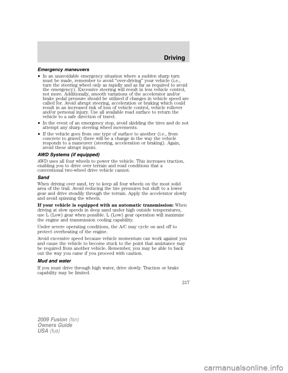 FORD FUSION (AMERICAS) 2009 1.G Owners Manual Emergency maneuvers
•In an unavoidable emergency situation where a sudden sharp turn
must be made, remember to avoid “over-driving” your vehicle (i.e.,
turn the steering wheel only as rapidly an FORD FUSION (AMERICAS) 2009 1.G Owners Manual Emergency maneuvers
•In an unavoidable emergency situation where a sudden sharp turn
must be made, remember to avoid “over-driving” your vehicle (i.e.,
turn the steering wheel only as rapidly an