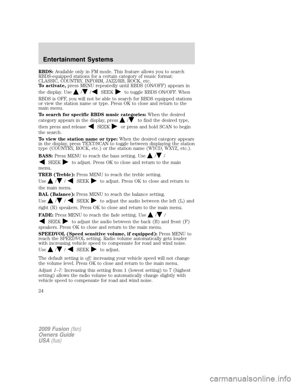 FORD FUSION (AMERICAS) 2009 1.G Owners Manual RBDS:Available only in FM mode. This feature allows you to search
RBDS-equipped stations for a certain category of music format:
CLASSIC, COUNTRY, INFORM, JAZZ/RB, ROCK, etc.
To activate,press MENU re