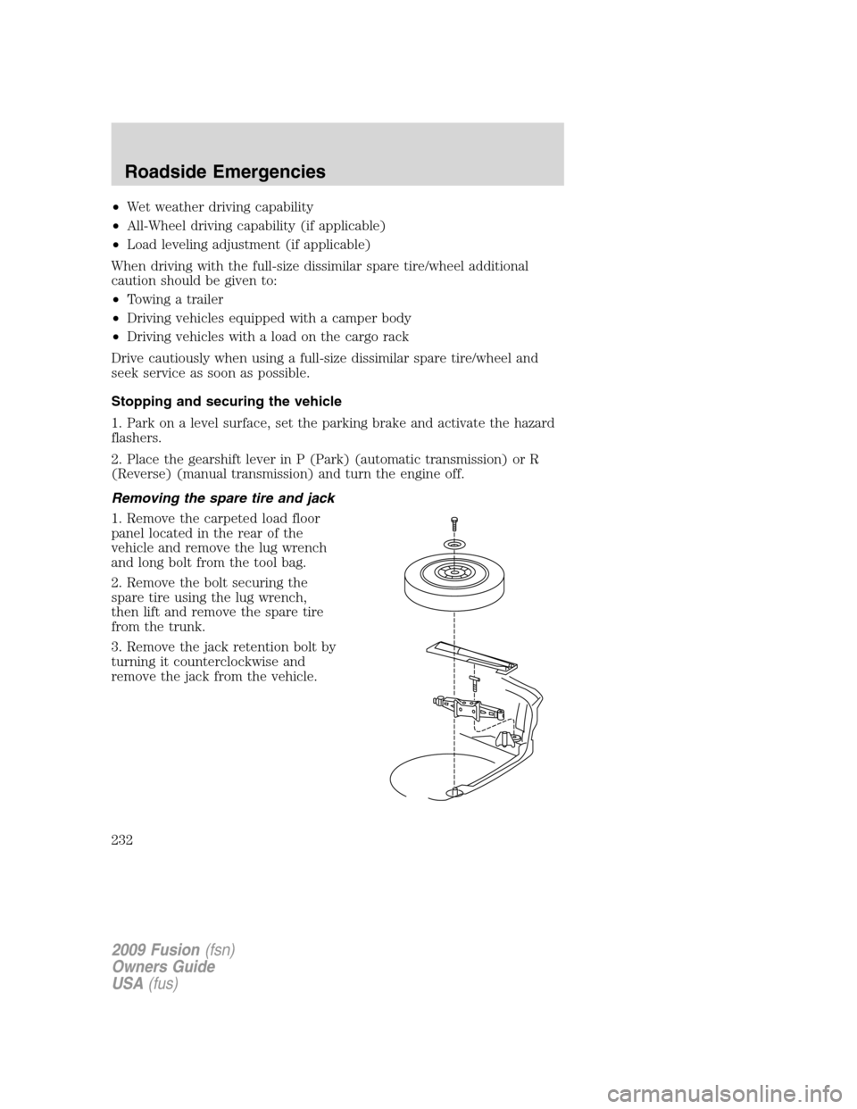 FORD FUSION (AMERICAS) 2009 1.G Owners Manual •Wet weather driving capability
•All-Wheel driving capability (if applicable)
•Load leveling adjustment (if applicable)
When driving with the full-size dissimilar spare tire/wheel additional
cau
