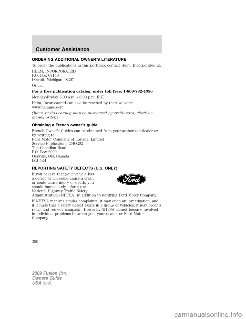 FORD FUSION (AMERICAS) 2009 1.G Owners Manual ORDERING ADDITIONAL OWNER’S LITERATURE
To order the publications in this portfolio, contact Helm, Incorporated at:
HELM, INCORPORATED
P.O. Box 07150
Detroit, Michigan 48207
Or call:
For a free publi FORD FUSION (AMERICAS) 2009 1.G Owners Manual ORDERING ADDITIONAL OWNER’S LITERATURE
To order the publications in this portfolio, contact Helm, Incorporated at:
HELM, INCORPORATED
P.O. Box 07150
Detroit, Michigan 48207
Or call:
For a free publi