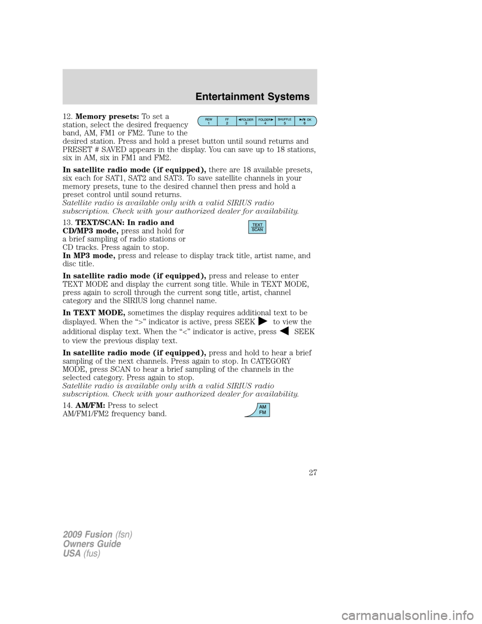 FORD FUSION (AMERICAS) 2009 1.G Owners Manual 12.Memory presets:To set a
station, select the desired frequency
band, AM, FM1 or FM2. Tune to the
desired station. Press and hold a preset button until sound returns and
PRESET # SAVED appears in the
