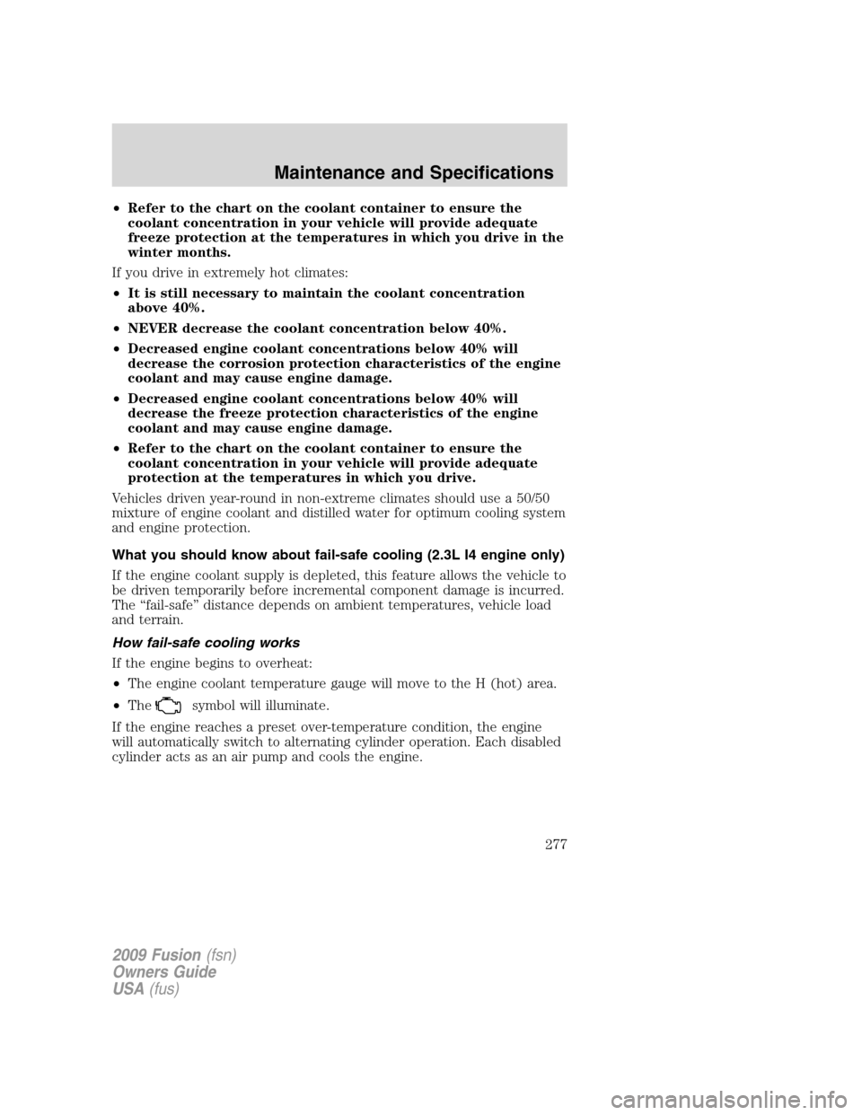 FORD FUSION (AMERICAS) 2009 1.G Owners Manual •Refer to the chart on the coolant container to ensure the
coolant concentration in your vehicle will provide adequate
freeze protection at the temperatures in which you drive in the
winter months.
FORD FUSION (AMERICAS) 2009 1.G Owners Manual •Refer to the chart on the coolant container to ensure the
coolant concentration in your vehicle will provide adequate
freeze protection at the temperatures in which you drive in the
winter months.