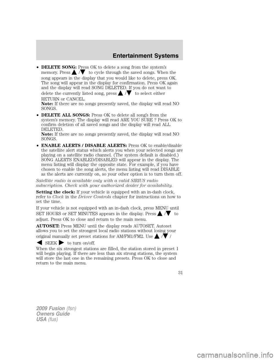 FORD FUSION (AMERICAS) 2009 1.G Owners Guide •DELETE SONG:Press OK to delete a song from the system’s
memory. Press
/to cycle through the saved songs. When the
song appears in the display that you would like to delete, press OK.
The song wil