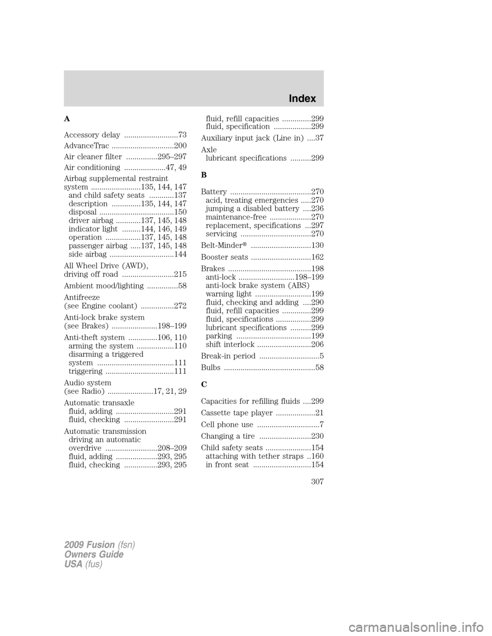 FORD FUSION (AMERICAS) 2009 1.G User Guide A
Accessory delay ..........................73
AdvanceTrac ..............................200
Air cleaner filter ...............295–297
Air conditioning ....................47, 49
Airbag supplemental