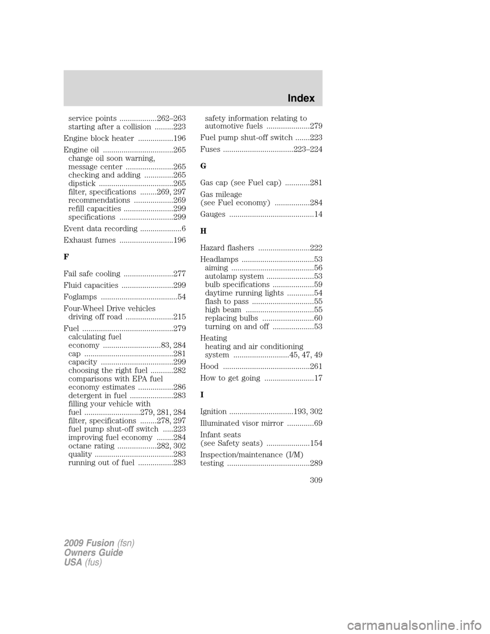 FORD FUSION (AMERICAS) 2009 1.G User Guide service points ..................262–263
starting after a collision .........223
Engine block heater .................196
Engine oil ..................................265
change oil soon warning,
me