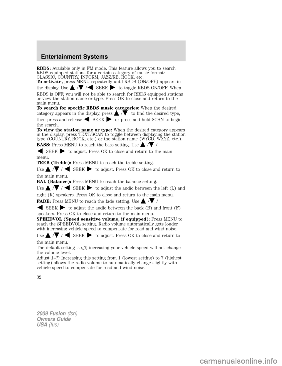 FORD FUSION (AMERICAS) 2009 1.G Owners Guide RBDS:Available only in FM mode. This feature allows you to search
RBDS-equipped stations for a certain category of music format:
CLASSIC, COUNTRY, INFORM, JAZZ/RB, ROCK, etc.
To activate,press MENU re