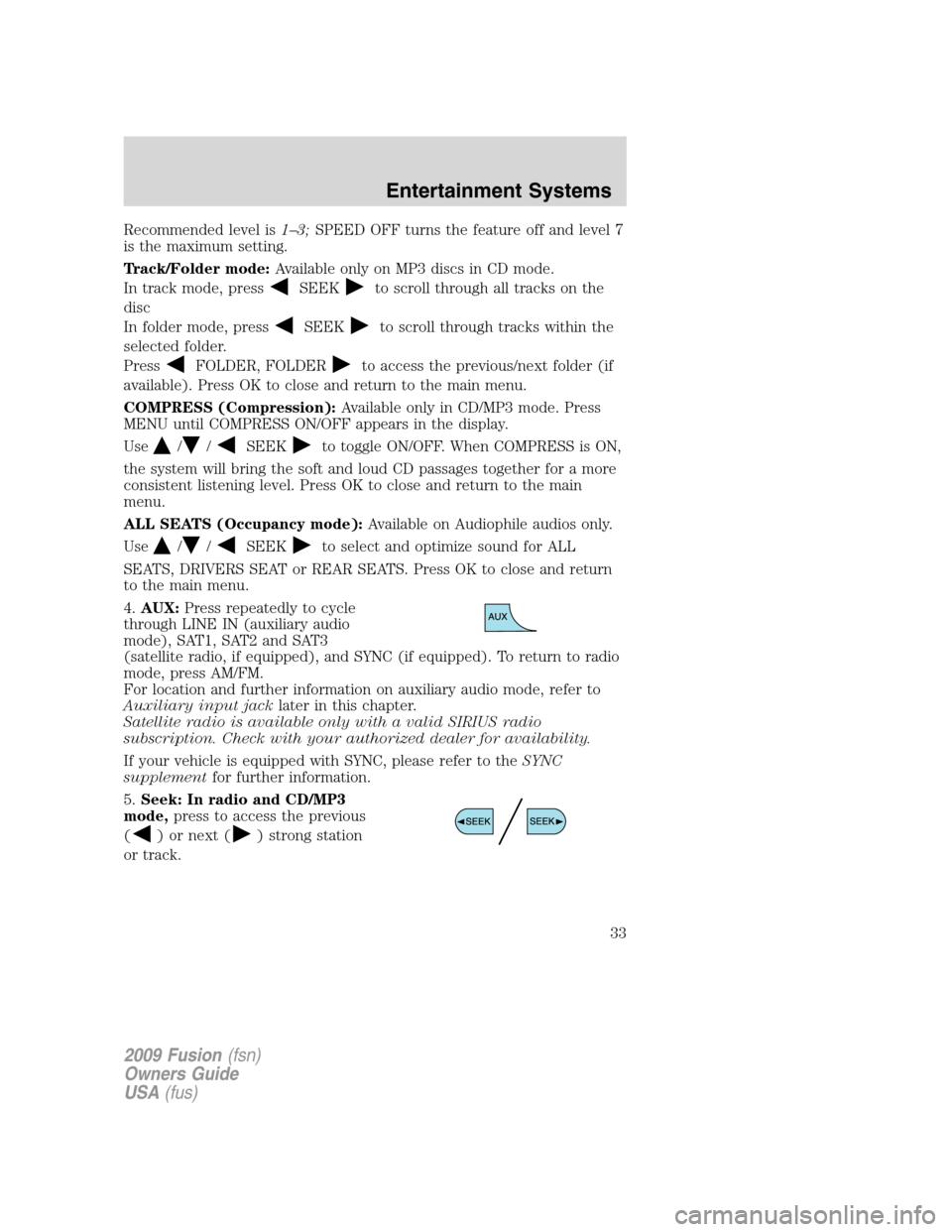 FORD FUSION (AMERICAS) 2009 1.G Owners Guide Recommended level is1–3;SPEED OFF turns the feature off and level 7
is the maximum setting.
Track/Folder mode:Available only on MP3 discs in CD mode.
In track mode, press
SEEKto scroll through all t