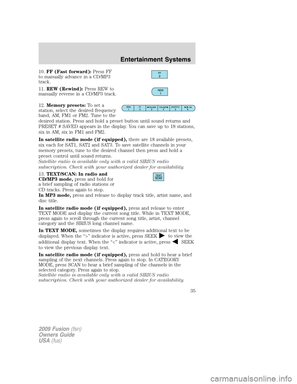 FORD FUSION (AMERICAS) 2009 1.G Owners Guide 10.FF (Fast forward):Press FF
to manually advance in a CD/MP3
track.
11.REW (Rewind):Press REW to
manually reverse in a CD/MP3 track.
12.Memory presets:To set a
station, select the desired frequency
b