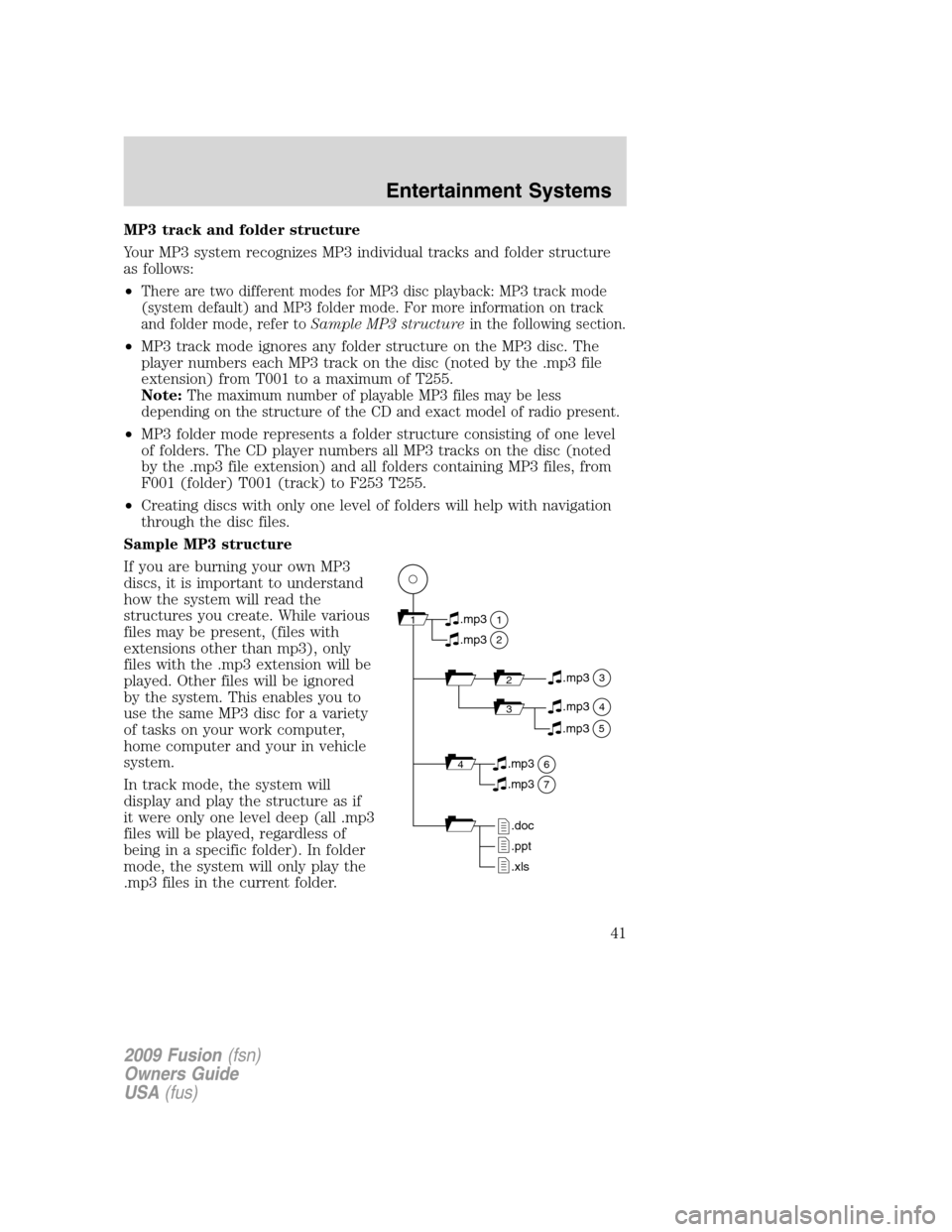 FORD FUSION (AMERICAS) 2009 1.G Owners Manual MP3 track and folder structure
Your MP3 system recognizes MP3 individual tracks and folder structure
as follows:
•
There are two different modes for MP3 disc playback: MP3 track mode
(system default