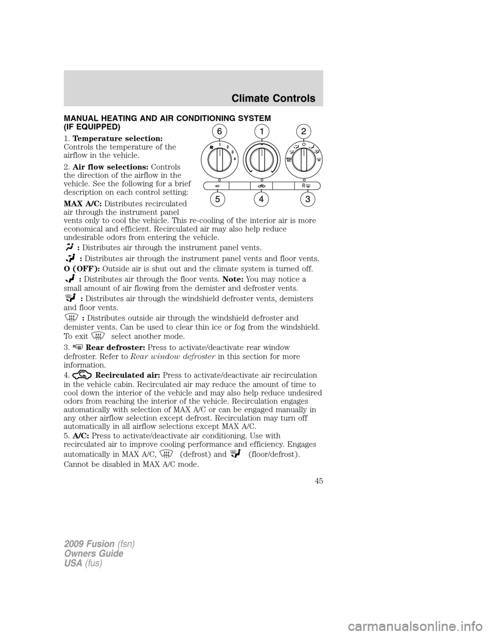 FORD FUSION (AMERICAS) 2009 1.G Owners Manual MANUAL HEATING AND AIR CONDITIONING SYSTEM
(IF EQUIPPED)
1.Temperature selection:
Controls the temperature of the
airflow in the vehicle.
2.Air flow selections:Controls
the direction of the airflow in