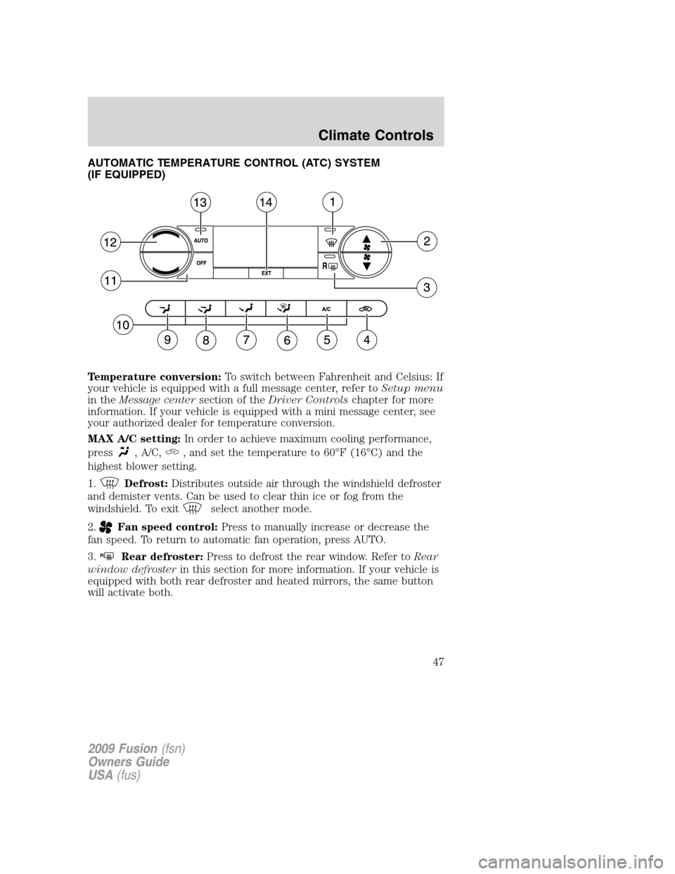 FORD FUSION (AMERICAS) 2009 1.G Service Manual AUTOMATIC TEMPERATURE CONTROL (ATC) SYSTEM
(IF EQUIPPED)
Temperature conversion:To switch between Fahrenheit and Celsius: If
your vehicle is equipped with a full message center, refer toSetup menu
in 