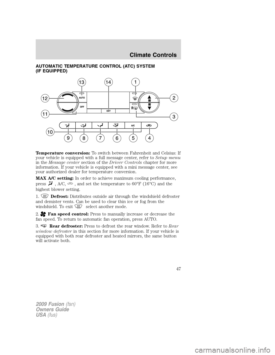 FORD FUSION (AMERICAS) 2009 1.G Owners Manual AUTOMATIC TEMPERATURE CONTROL (ATC) SYSTEM
(IF EQUIPPED)
Temperature conversion:To switch between Fahrenheit and Celsius: If
your vehicle is equipped with a full message center, refer toSetup menu
in 