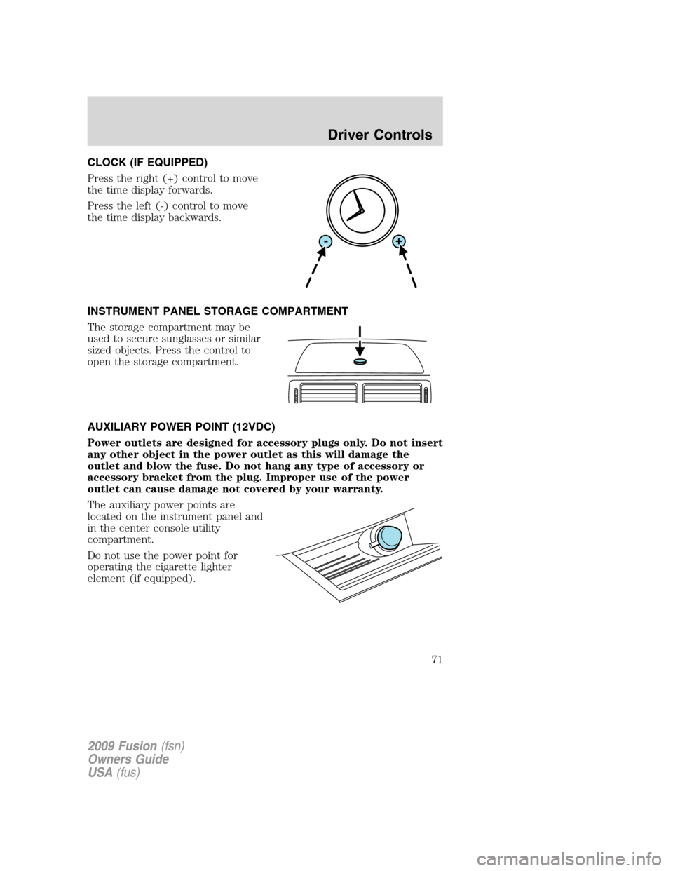 FORD FUSION (AMERICAS) 2009 1.G Owners Manual CLOCK (IF EQUIPPED)
Press the right (+) control to move
the time display forwards.
Press the left (-) control to move
the time display backwards.
INSTRUMENT PANEL STORAGE COMPARTMENT
The storage compa