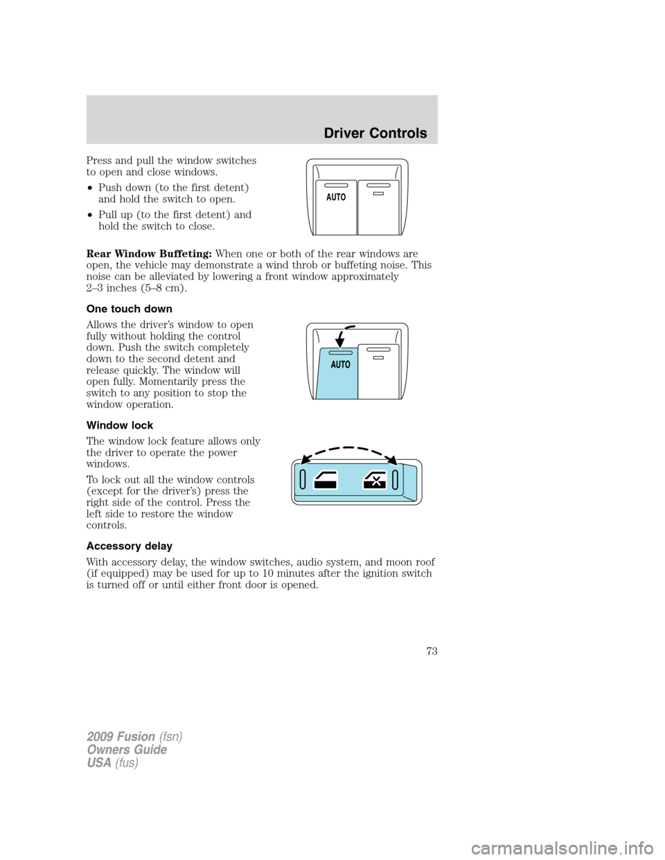 FORD FUSION (AMERICAS) 2009 1.G Manual PDF Press and pull the window switches
to open and close windows.
•Push down (to the first detent)
and hold the switch to open.
•Pull up (to the first detent) and
hold the switch to close.
Rear Window FORD FUSION (AMERICAS) 2009 1.G Manual PDF Press and pull the window switches
to open and close windows.
•Push down (to the first detent)
and hold the switch to open.
•Pull up (to the first detent) and
hold the switch to close.
Rear Window