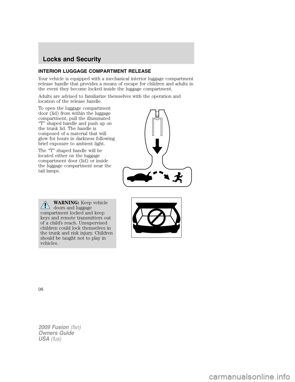 FORD FUSION (AMERICAS) 2009 1.G Owners Manual INTERIOR LUGGAGE COMPARTMENT RELEASE
Your vehicle is equipped with a mechanical interior luggage compartment
release handle that provides a means of escape for children and adults in
the event they be