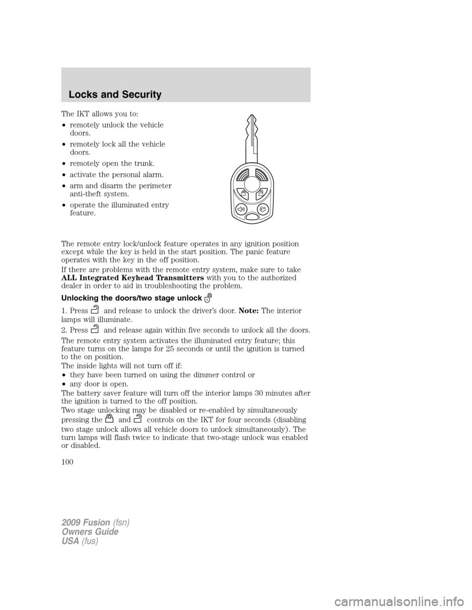 FORD FUSION (AMERICAS) 2009 1.G Owners Manual The IKT allows you to:
•remotely unlock the vehicle
doors.
•remotely lock all the vehicle
doors.
•remotely open the trunk.
•activate the personal alarm.
•arm and disarm the perimeter
anti-th FORD FUSION (AMERICAS) 2009 1.G Owners Manual The IKT allows you to:
•remotely unlock the vehicle
doors.
•remotely lock all the vehicle
doors.
•remotely open the trunk.
•activate the personal alarm.
•arm and disarm the perimeter
anti-th