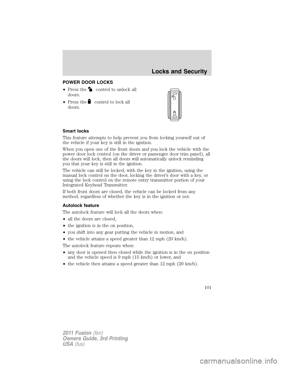 FORD FUSION (AMERICAS) 2011 1.G Owners Manual POWER DOOR LOCKS
•Press the
control to unlock all
doors.
•Press the
control to lock all
doors.
Smart locks
This feature attempts to help prevent you from locking yourself out of
the vehicle if you