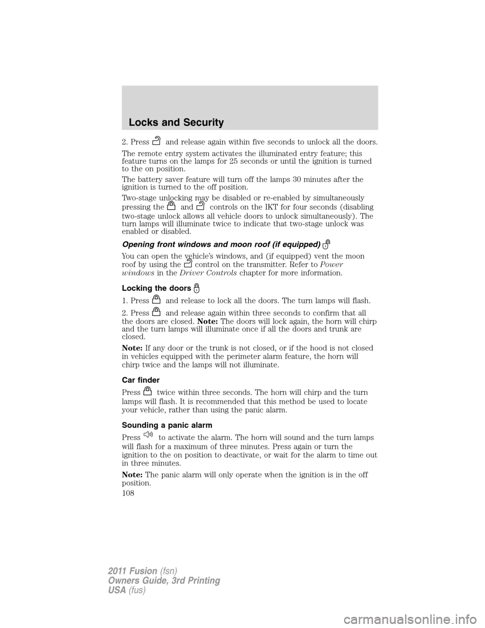 FORD FUSION (AMERICAS) 2011 1.G Owners Manual 2. Pressand release again within five seconds to unlock all the doors.
The remote entry system activates the illuminated entry feature; this
feature turns on the lamps for 25 seconds or until the igni