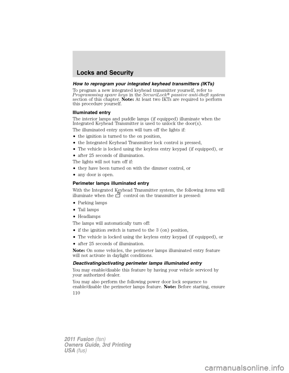 FORD FUSION (AMERICAS) 2011 1.G Owners Manual How to reprogram your integrated keyhead transmitters (IKTs)
To program a new integrated keyhead transmitter yourself, refer to
Programming spare keysin theSecuriLockpassive anti-theft system
section