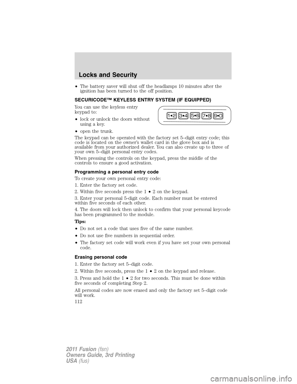 FORD FUSION (AMERICAS) 2011 1.G Owners Manual •The battery saver will shut off the headlamps 10 minutes after the
ignition has been turned to the off position.
SECURICODE™ KEYLESS ENTRY SYSTEM (IF EQUIPPED)
You can use the keyless entry
keypa