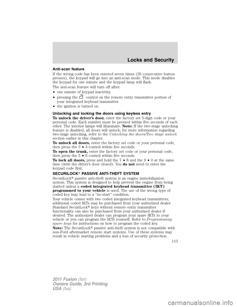 FORD FUSION (AMERICAS) 2011 1.G Owners Manual Anti-scan feature
If the wrong code has been entered seven times (35 consecutive button
presses), the keypad will go into an anti-scan mode. This mode disables
the keypad for one minute and the keypad
