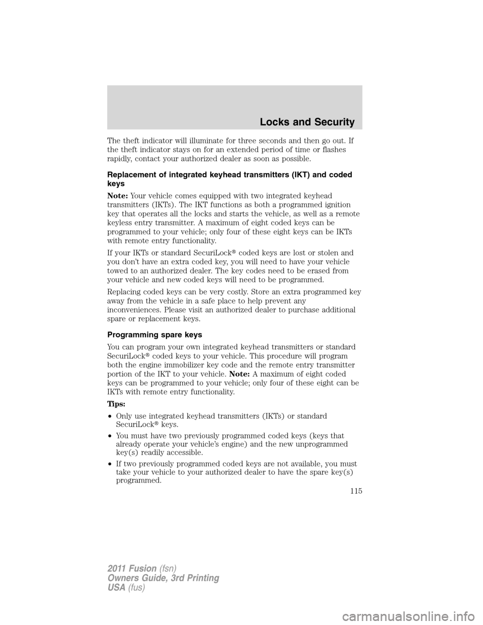 FORD FUSION (AMERICAS) 2011 1.G Owners Manual The theft indicator will illuminate for three seconds and then go out. If
the theft indicator stays on for an extended period of time or flashes
rapidly, contact your authorized dealer as soon as poss