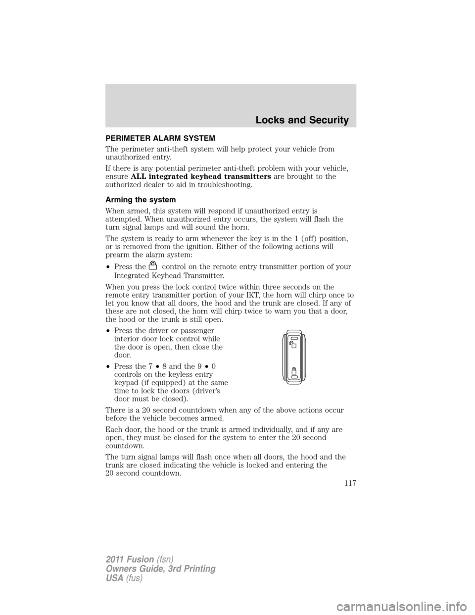 FORD FUSION (AMERICAS) 2011 1.G Owners Manual PERIMETER ALARM SYSTEM
The perimeter anti-theft system will help protect your vehicle from
unauthorized entry.
If there is any potential perimeter anti-theft problem with your vehicle,
ensureALL integ