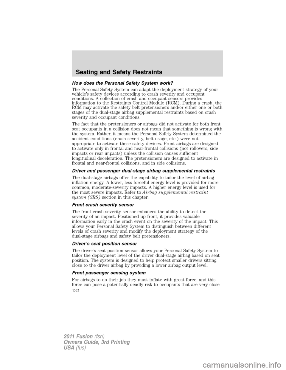FORD FUSION (AMERICAS) 2011 1.G Owners Manual How does the Personal Safety System work?
The Personal Safety System can adapt the deployment strategy of your
vehicle’s safety devices according to crash severity and occupant
conditions. A collect