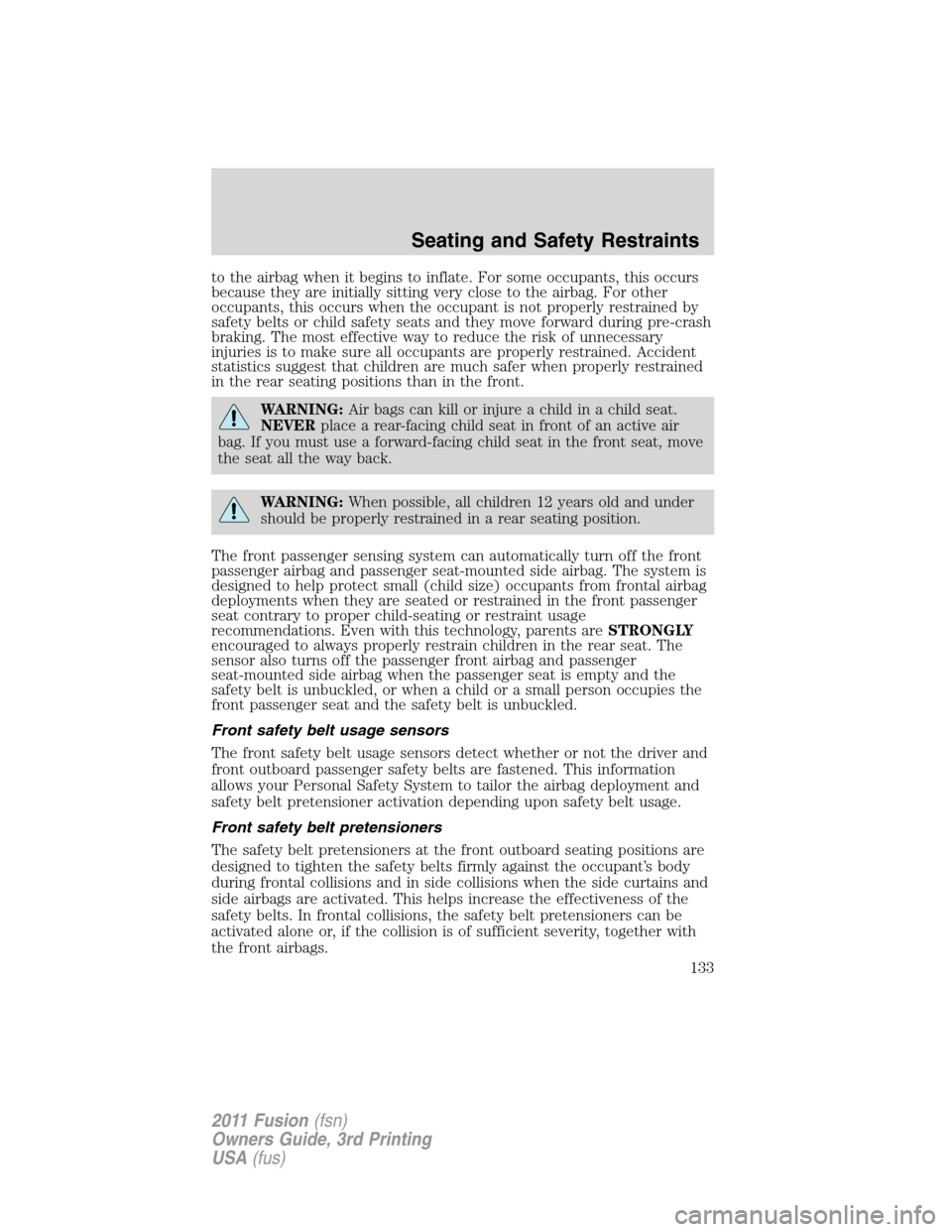 FORD FUSION (AMERICAS) 2011 1.G Owners Manual to the airbag when it begins to inflate. For some occupants, this occurs
because they are initially sitting very close to the airbag. For other
occupants, this occurs when the occupant is not properly