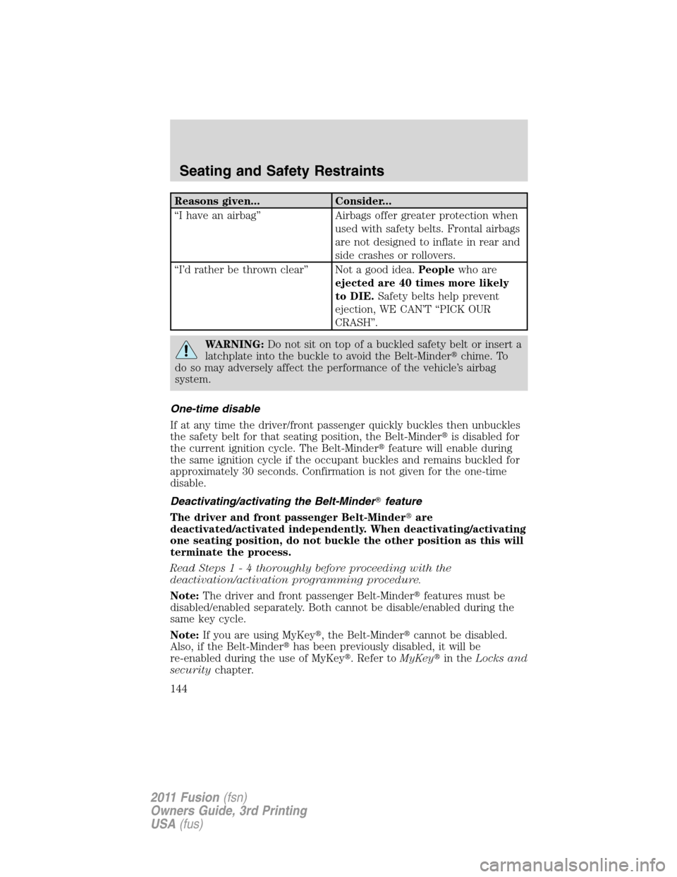 FORD FUSION (AMERICAS) 2011 1.G Owners Manual Reasons given... Consider...
“I have an airbag” Airbags offer greater protection when
used with safety belts. Frontal airbags
are not designed to inflate in rear and
side crashes or rollovers.
“