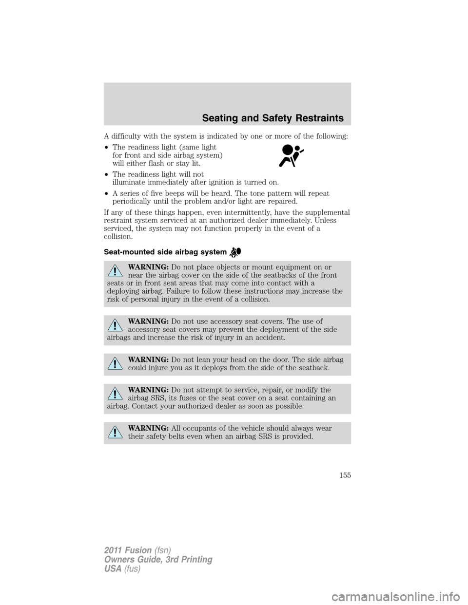FORD FUSION (AMERICAS) 2011 1.G Owners Manual A difficulty with the system is indicated by one or more of the following:
•The readiness light (same light
for front and side airbag system)
will either flash or stay lit.
•The readiness light wi