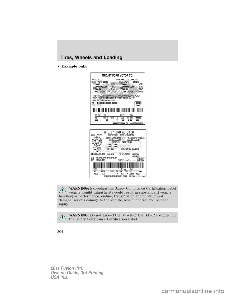 FORD FUSION (AMERICAS) 2011 1.G Owners Manual •Example only:
WARNING:Exceeding the Safety Compliance Certification Label
vehicle weight rating limits could result in substandard vehicle
handling or performance, engine, transmission and/or struc