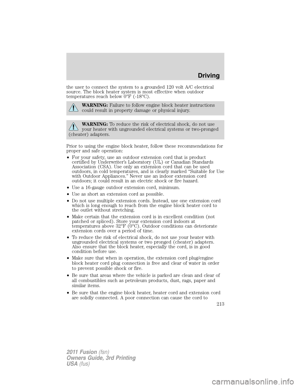 FORD FUSION (AMERICAS) 2011 1.G Owners Manual the user to connect the system to a grounded 120 volt A/C electrical
source. The block heater system is most effective when outdoor
temperatures reach below 0°F (-18°C).
WARNING:Failure to follow en FORD FUSION (AMERICAS) 2011 1.G Owners Manual the user to connect the system to a grounded 120 volt A/C electrical
source. The block heater system is most effective when outdoor
temperatures reach below 0°F (-18°C).
WARNING:Failure to follow en