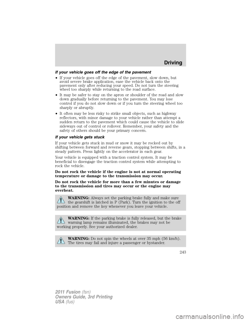 FORD FUSION (AMERICAS) 2011 1.G Owners Manual If your vehicle goes off the edge of the pavement
•If your vehicle goes off the edge of the pavement, slow down, but
avoid severe brake application, ease the vehicle back onto the
pavement only afte