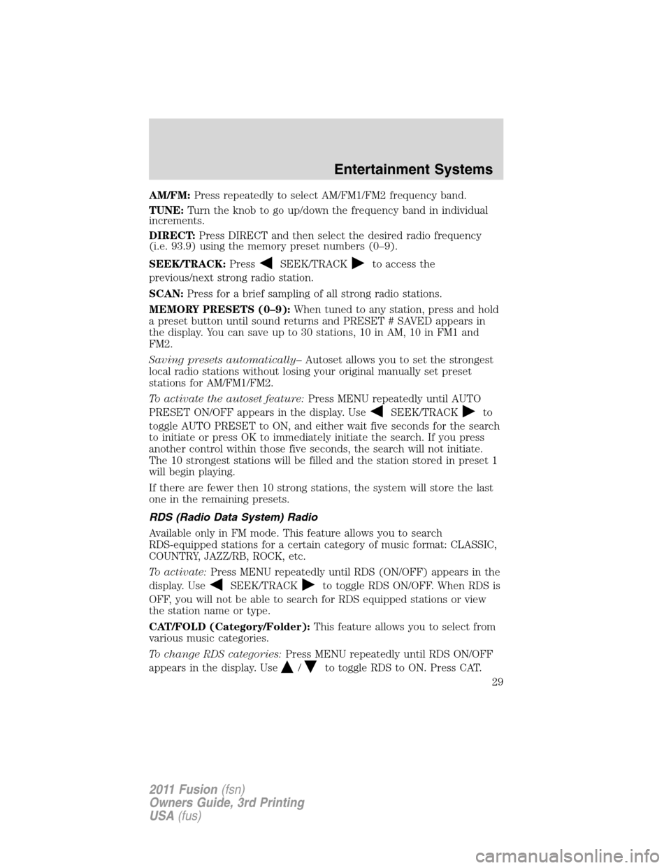 FORD FUSION (AMERICAS) 2011 1.G Owners Manual AM/FM:Press repeatedly to select AM/FM1/FM2 frequency band.
TUNE:Turn the knob to go up/down the frequency band in individual
increments.
DIRECT:Press DIRECT and then select the desired radio frequenc