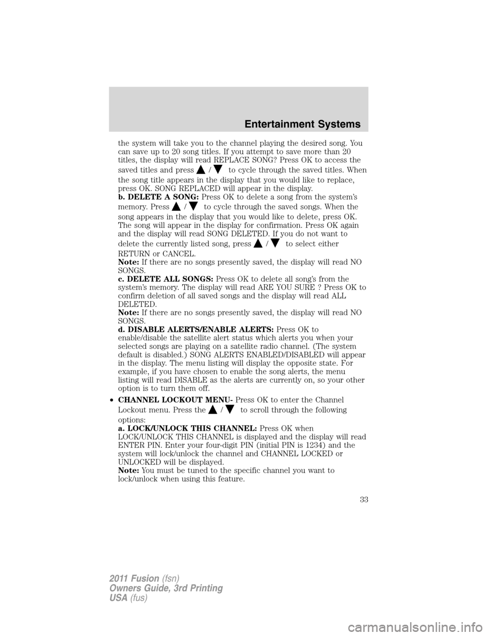 FORD FUSION (AMERICAS) 2011 1.G Owners Guide the system will take you to the channel playing the desired song. You
can save up to 20 song titles. If you attempt to save more than 20
titles, the display will read REPLACE SONG? Press OK to access 